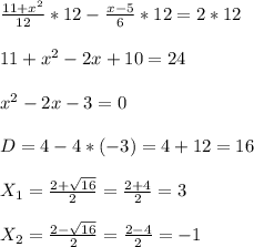 \frac{ 11+x^{2} }{12}*12- \frac{x-5}{6}*12= 2*12\\\\11+ x^{2} -2x+10=24\\\\ x^{2} -2x-3=0\\\\D =4-4*(-3)=4+12=16\\\\X _{1}= \frac{2+ \sqrt{16} }{2}= \frac{2+4}{2}=3\\\\X _{2}= \frac{2- \sqrt{16} }{2}= \frac{2-4}{2}=-1