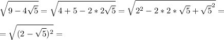 \displaystyle \sqrt{9-4 \sqrt{5}}= \sqrt{4+5-2*2 \sqrt{5}}= \sqrt{2^2-2*2* \sqrt{5}+ \sqrt{5}^2}=\\\\= \sqrt{(2- \sqrt{5})^2}=