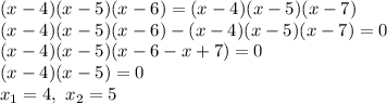 (x-4)(x-5)(x-6)=(x-4)(x-5)(x-7) \\ (x-4)(x-5)(x-6)-(x-4)(x-5)(x-7)=0 \\ (x-4)(x-5)(x-6-x+7)=0 \\ (x-4)(x-5)=0 \\ x_1=4,\ x_2=5&#10;