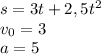 s=3t+2,5t^2\\v_0=3\\a=5