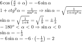 6\cos\left(\frac\pi2+\alpha\right)=-6\sin\alpha\\1+ctg^2\alpha=\frac1{\sin^2\alpha}\Rightarrow\sin\alpha=\sqrt{\frac1{1+ctg^2\alpha}}\\\sin\alpha=\sqrt{\frac1{1+8}}=\sqrt{\frac19}=\pm\frac13\\-180^o\ \textless \ \alpha\ \textless \ 0\Rightarrow\sin\alpha\ \textless \ 0\\\sin\alpha=-\frac13\\-6\sin\alpha=-6\cdot\left(-\frac13\right)=2