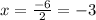 x= \frac{-6}{2} =-3