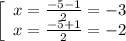 \left[\begin{array}{ccc}x= \frac{-5-1}{2}=-3 \\x= \frac{-5+1}{2} =-2\end{array}&#10;