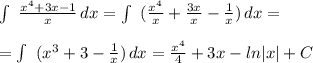 \int\ { \frac{x^4+3x-1}{x} } \, dx = \int\ {( \frac{x^4}{x}+ \frac{3x}{x} - \frac{1}{x} )} \, dx = \\ \\ =\int\ {(x^3 + 3 - \frac{1}{x} )} \, dx = \frac{x^4}{4} +3x - ln|x|+C