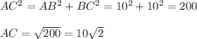 AC^2=AB^2+BC^2=10^2+10^2=200 \\ \\ AC = \sqrt{200} =10 \sqrt{2}