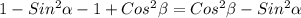 1-Sin ^{2} \alpha -1+Cos^{2} \beta = Cos ^{2} \beta -Sin ^{2} \alpha