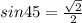 sin 45 = \frac{ \sqrt{2} }{2}