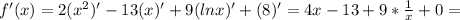 f'(x) = 2( x^{2} )' - 13(x)' + 9(lnx)' + (8)'= 4x - 13 + 9 * \frac{1}{x}+0=