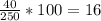 \frac{40}{250} *100=16