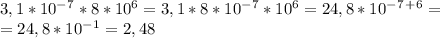 3,1*10^-^7*8*10^6=3,1*8*10^-^7*10^6=24,8*10^-^7^+^6=\\=24,8*10^-^1=2,48