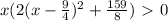 x(2(x- \frac{9}{4})^2+ \frac{159}{8})\ \textgreater \ 0