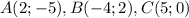 A(2;-5), B(-4;2), C(5;0)