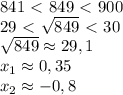 841\ \textless \ 849\ \textless \ 900&#10;\\29\ \textless \ \sqrt{849}\ \textless \ 30&#10;\\\sqrt{849}\approx 29,1&#10;\\x_1\approx 0,35&#10;\\x_2\approx -0,8