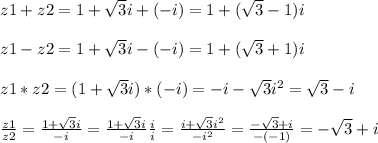 z1 + z2 = 1+ \sqrt{3} i + (-i) = 1+ ( \sqrt{3}-1) i \\ \\ z1 - z2 =1+ \sqrt{3} i -( -i) = 1+( \sqrt{3}+1) i \\ \\ z1 * z2 = (1+ \sqrt{3} i) * ( -i) = -i - \sqrt{3} i^2 = \sqrt{3} -i \\ \\ \frac{z1}{z2} = \frac{1+ \sqrt{3} i}{-i} = \frac{1+ \sqrt{3} i}{-i} \frac{i}{i} = \frac{i+ \sqrt{3}i^2 }{-i^2} = \frac{- \sqrt{3}+i }{-(-1)} = - \sqrt{3}+i