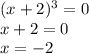 (x + 2) {}^{3} = 0 \\ x + 2 = 0 \\ x = - 2 \\