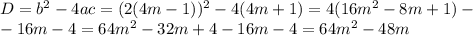 D = b^2-4ac=(2(4m-1))^2-4(4m+1)=4(16m^2-8m+1)- \\ -16m-4=64m^2-32m+4-16m-4=64m^2-48m