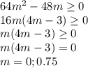 64m^2-48m \geq 0 \\ 16m(4m-3) \geq 0 \\ m(4m-3) \geq 0 \\ m(4m-3)=0 \\ m=0; 0.75