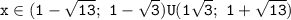 \mathtt{x\in(1-\sqrt{13};~1-\sqrt{3})U(1\sqrt{3};~1+\sqrt{13})}