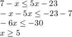 7-x \leq 5x-23\\-x-5x \leq -23-7\\-6x \leq -30\\x \geq 5