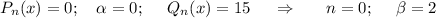 P_n(x)=0;~~~ \alpha =0;~~~~ Q_n(x)=15~~~~\Rightarrow~~~~~ n=0;~~~~ \beta =2