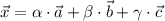 \vec{x}= \alpha \cdot \vec{a}+ \beta \cdot \vec{b}+\gamma \cdot \vec{c}