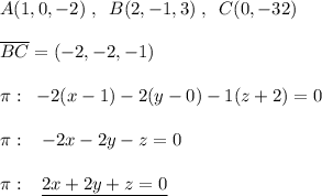 A(1,0,-2)\; ,\; \; B(2,-1,3)\; ,\; \; C(0,-32)\\\\\overline {BC}=(-2,-2,-1)\\\\\pi :\; \; -2(x-1)-2(y-0)-1(z+2)=0\\\\\pi :\; \; \; -2x-2y-z=0\\\\\pi :\; \; \; \underline {2x+2y+z=0}