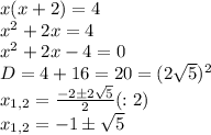 x(x+2)=4 \\ x^2+2x=4 \\ x^2+2x-4=0 \\ D=4+16=20=(2 \sqrt{5})^2 \\ x_{1,2}= \frac{-2\pm2 \sqrt{5} }{2} (:2) \\ x_{1,2}=-1\pm \sqrt{5}