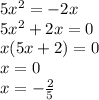 5x^2=-2x \\ 5x^2+2x=0 \\ x(5x+2)=0 \\ x=0 \\ x=- \frac{2}{5}