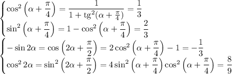 \begin{cases}\cos^2\left(\alpha+\dfrac\pi4\right)=\dfrac1{1+\mathop{\mathrm{tg}}^2(\alpha+\frac\pi4)}=\dfrac13\\&#10;\sin^2\left(\alpha+\dfrac\pi4\right)=1-\cos^2\left(\alpha+\dfrac\pi4\right)=\dfrac23\end{cases}\\&#10;\begin{cases}-\sin2\alpha=\cos\left(2\alpha+\dfrac\pi2\right)=2\cos^2\left(\alpha+\dfrac\pi4\right)-1=-\dfrac13\\&#10;\cos^22\alpha=\sin^2\left(2\alpha+\dfrac\pi2\right)=4\sin^2\left(\alpha+\dfrac\pi4\right)\cos^2\left(\alpha+\dfrac\pi4\right)=\dfrac89\end{cases}