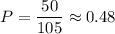 P= \dfrac{50}{105} \approx 0.48