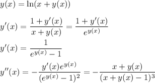 \displaystyle
y(x) = \ln(x+y(x))\\\\
y'(x) = \frac{1+y'(x)}{x+y(x)} = \frac{1+y'(x)}{e^{y(x)}}\\\\
y'(x) = \frac{1}{e^{y(x)}-1}\\\\
y''(x) = -\frac{y'(x)e^{y(x)}}{(e^{y(x)}-1)^2} = -\frac{x+y(x)}{(x+y(x)-1)^3}

