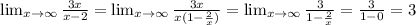 \lim_{x \to \infty} \frac{3x}{x-2} = \lim_{x \to \infty} \frac{3x}{x(1- \frac{2}{x}) }= \lim_{x \to \infty} \frac{3}{1- \frac{2}{x} }= \frac{3}{1-0}=3