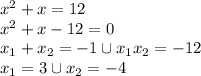 x^2+x=12 \\ x^2+x-12=0 \\ x_1+x_2=-1 \cup x_1x_2=-12 \\ x_1=3 \cup x_2=-4