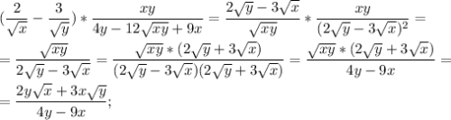 \displaystyle ( \frac{2}{ \sqrt{x} }- \frac{3}{ \sqrt{y} })* \frac{xy}{4y-12 \sqrt{xy}+9x}= \frac{2 \sqrt{y}-3 \sqrt{x}}{\sqrt{xy}}* \frac{xy}{(2 \sqrt{y}-3 \sqrt{x})^{2}}= \\ \\ = \frac{ \sqrt{xy}}{2 \sqrt{y}-3 \sqrt{x}}=\frac{ \sqrt{xy}*(2 \sqrt{y}+3 \sqrt{x})}{(2 \sqrt{y}-3 \sqrt{x})(2 \sqrt{y}+3 \sqrt{x})}=\frac{ \sqrt{xy}*(2 \sqrt{y}+3 \sqrt{x})}{4y-9x}= \\ \\ = \frac{2y \sqrt{x}+3x \sqrt{y} }{4y-9x};