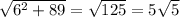 \sqrt{ {6}^{2} + 89} = \sqrt{125} = 5 \sqrt{5}