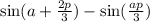 \sin(a + \frac{2p}{3} ) - \sin( \frac{ap}{3} )