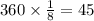 360 \times \frac{1}{8} = 45