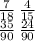 \frac{7}{18} \: \frac{4}{15} \\ \frac{35}{90} \: \frac{24}{90}