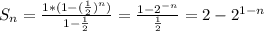 S_n= \frac{1*(1- (\frac{1}{2})^n) }{1- \frac{1}{2} } = \frac{1-2^{-n}}{ \frac{1}{2} } =2-2^{1-n}