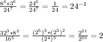 \frac{ 8^{6} * 3^{6} }{24^{7} } = \frac{ 24^{6} }{24^{7} } = \frac{1}{24 } =24^{-1} \\ \\ \\ \frac{32 ^{3} *8^{2} }{16^{5} } = \frac{(2^{5})^{3}* (2^{3} )^{2}}{( 2^{4} )^{5} } = \frac{ 2^{21} }{2^{20} } =2 \\ \\ \\