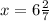 x= 6 \frac{2}{7}