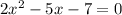 2 x^{2} -5x-7 = 0