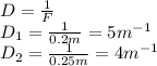 D=\frac{1}{F}\\D_1=\frac{1}{0.2m}=5m^{-1}\\D_2=\frac{1}{0.25m}=4m^{-1}