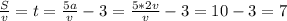 \frac{S}{v} = t = \frac{5a}{v} -3 = \frac{5*2v}{v} -3 = 10 - 3 = 7