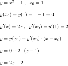 y=x^2-1\; ,\; \; x_0=1\\\\y(x_0)=y(1)=1-1=0\\\\y'(x)=2x\; ,\; \; y'(x_0)=y'(1)=2\\\\y=y(x_0)+y'(x_0)\cdot (x-x_0)\\\\y=0+2\cdot (x-1)\\\\\underline {y=2x-2}