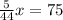 \frac{5}{44} x = 75