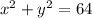 x^{2} + y^{2} =64