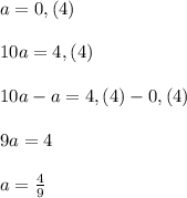 a=0,(4)\\\\10a=4,(4)\\\\10a-a=4,(4)-0,(4)\\\\9a=4\\\\a= \frac{4}{9}