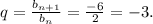 q=\frac{b_{n+1}}{b_n}=\frac{-6}{2}=-3.