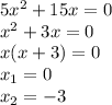 5x^2+15x=0&#10;\\x^2+3x=0&#10;\\x(x+3)=0&#10;\\x_1=0&#10;\\x_2=-3&#10;